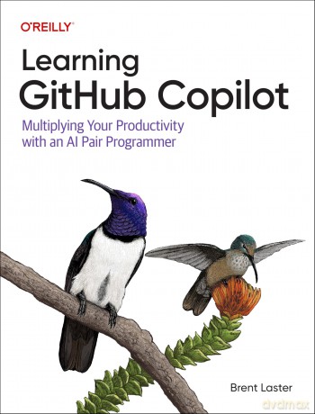 Learning GitHub Copilot: Multiplying Your Productivity With an AI Pair Programmer - Brent Laster [KSIĄŻKA]