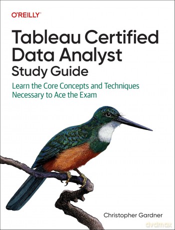 Tableau Certified Data Analyst Study Guide: Learn the Core Concepts and Techniques Necessary to Ace the Exam - Christopher Gardner [KSIĄŻKA]