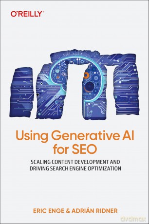 Using Generative AI for SEO: Scaling Content Development and Driving Search Engine Optimization - Eric Enge [KSIĄŻKA]