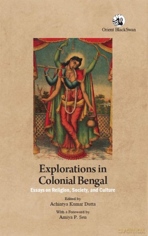 Explorations in Colonial Bengal: Essays on Religion, Society, and Culture - Achintya Kumar Dutta [KSIĄŻKA]