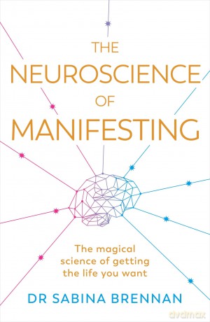The Neuroscience of Manifesting: The Magical Science of Getting the Life You Want - Dr Sabina Brennan [KSIĄŻKA]