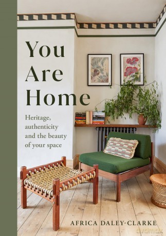 You Are Home: Heritage, authenticity, and the beauty of your space - Africa Daley-Clarke [KSIĄŻKA]