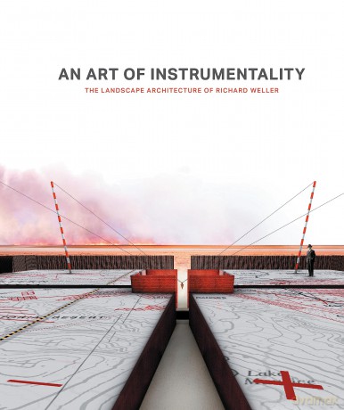 An Art of Instrumentality: The Landscape architecture of Richard Weller - Richard Weller [KSIĄŻKA]
