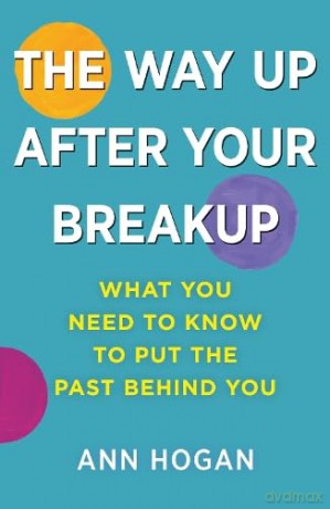 The Way Up After Your Breakup: What you need to know to put the past behind you - Ann Hogan [KSIĄŻKA]