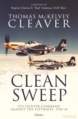 Clean Sweep: VIII Fighter Command against the Luftwaffe, 1942-45 - Thomas McKelvey Cleaver [KSIĄŻKA]