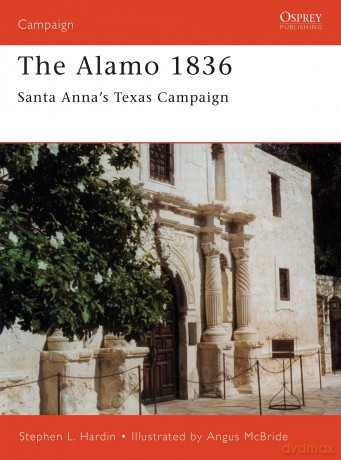 The Alamo 1836: Santa Anna's Texas Campaign: No.89 - Stephen Hardin [KSIĄŻKA]