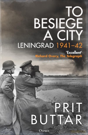 To Besiege a City: Leningrad 1941-42 - Prit Buttar [KSIĄŻKA]