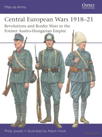 Central European Wars 1918-21: Revolutions and Border Wars in the Former Austro-Hungarian Empire: 563 (Men-at-Arms) - Philip Jowett [KSIĄŻKA]