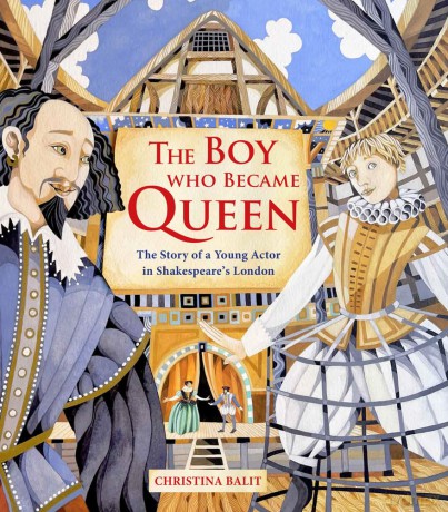 The Boy Who Became Queen - The Story of a Young Actor in Shakespeare's London - Christina Balit [KSIĄŻKA]