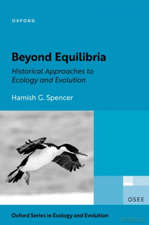 Beyond Equilibria: Historical Approaches to Ecology and Evolution (Oxford Series in Ecology and Evolution) - Hamish G. Spencer [KSIĄŻKA]