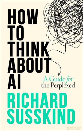 How To Think About AI: A Guide For The Perplexed - Richard Susskind [KSIĄŻKA]