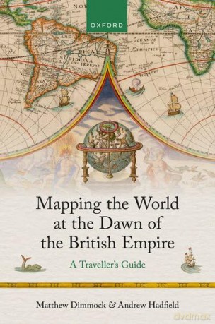 Mapping the World at the Dawn of the British Empire: A Traveller's Guide - Matthew Dimmock [KSIĄŻKA]