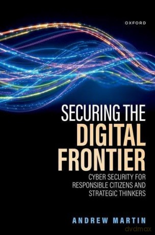 Securing the Digital Frontier: Cyber Security for Responsible Citizens and Strategic Thinkers - Andrew Martin [KSIĄŻKA]