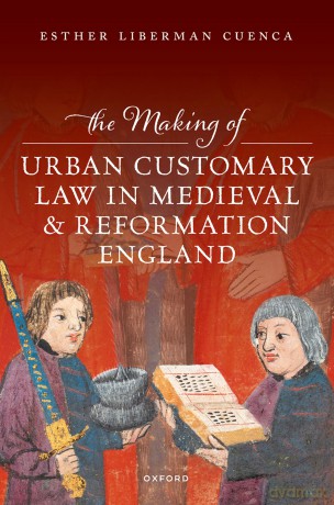 The Making of Urban Customary Law in Medieval and Reformation England - Esther Liberman Cuenca [KSIĄŻKA]