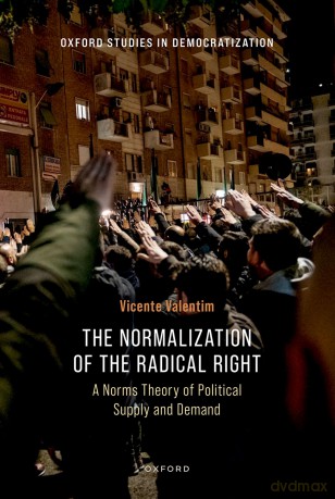 The Normalization of the Radical Right: A Norms Theory of Political Supply and Demand (Oxford Studies in Democratization) - Vicente Valentim [KSIĄŻKA]