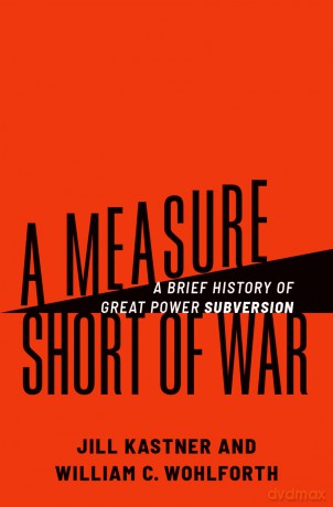 A Measure Short of War: A Brief History of Great Power Subversion - Jill Kastner [KSIĄŻKA]