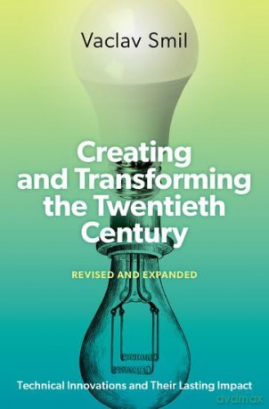 Creating and Transforming the Twentieth Century, Revised and Expanded: Technical Innovations and Their Lasting Impact - Vaclav Smil [KSIĄŻKA]