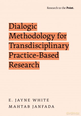 Dialogic Methodology for Transdisciplinary Practice-Based Research (Research to the Point) - E. Jayne White [KSIĄŻKA]