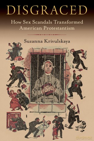 Disgraced: How Sex Scandals Transformed American Protestantism - Suzanna Krivulskaya [KSIĄŻKA]