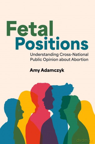 Fetal Positions: Understanding Cross-National Public Opinion about Abortion - Amy Adamczyk [KSIĄŻKA]