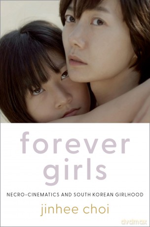 Forever Girls: Necro-Cinematics and South Korean Girlhood - Jinhee Choi [KSIĄŻKA]
