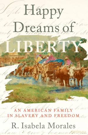 Happy Dreams of Liberty: An American Family in Slavery and Freedom - R. Isabela Morales [KSIĄŻKA]