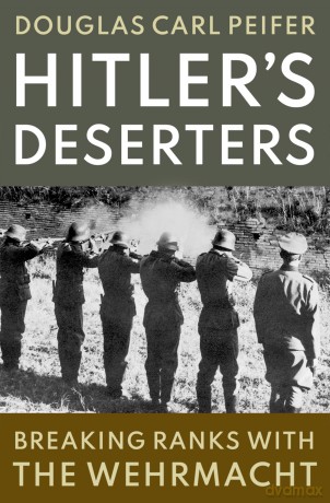 Hitler's Deserters: Breaking Ranks with the Wehrmacht - Douglas Carl Peifer [KSIĄŻKA]