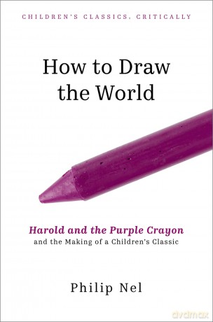How to Draw the World: ^IHarold and the Purple Crayon^R and the Making of a Children's Classic (Children's Classics Critically) - Philip Nel [KSIĄŻKA]