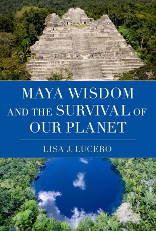 Maya Wisdom and the Survival of Our Planet - Lisa J. Lucero [KSIĄŻKA]