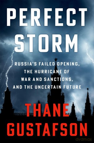 Perfect Storm: Russia's Failed Economic Opening, the Hurricane of War and Sanctions, and the Uncertain Future - Thane Gustafson [KSIĄŻKA]