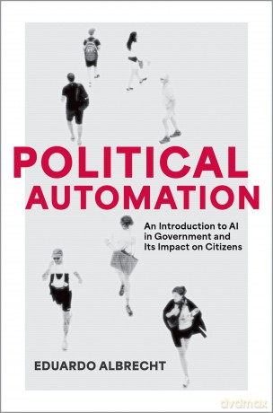 Political Automation: An Introduction to AI in Government and Its Impact on Citizens - Eduardo Albrecht [KSIĄŻKA]
