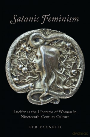 Satanic Feminism: Lucifer as the Liberator of Woman in Nineteenth-Century Culture (Oxford Studies in Western Esotericism) - Per Faxneld [KSIĄŻKA]
