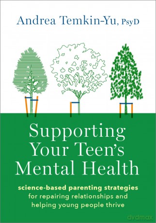 Supporting Your Teen's Mental Health: Science-Based Parenting Strategies for Repairing Relationships and Helping Young People Thrive - Andrea Temkin-Yu [KSIĄŻKA]
