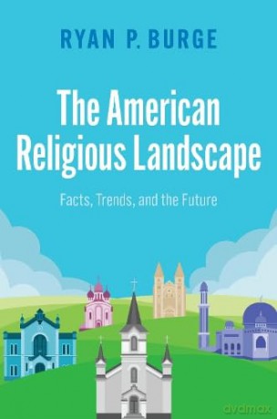 The American Religious Landscape: Facts, Trends, and the Future - Ryan P. Burge [KSIĄŻKA]