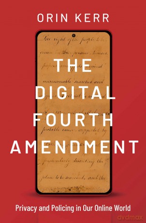 The Digital Fourth Amendment: Privacy and Policing in Our Online World - Orin Kerr [KSIĄŻKA]