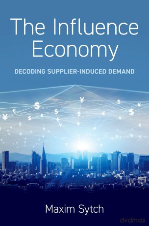 The Influence Economy: Decoding Supplier-Induced Demand - Maxim Sytch [KSIĄŻKA]