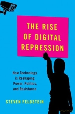 The Rise of Digital Repression: How Technology is Reshaping Power, Politics, and Resistance (Carnegie Endowment for International Peace) - Steven Feldstein [KSIĄŻKA]