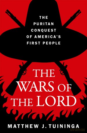 The Wars of the Lord: The Puritan Conquest of America's First People - Matthew J. Tuininga [KSIĄŻKA]