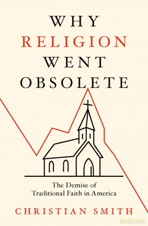 Why Religion Went Obsolete: The Demise of Traditional Faith in America - Christian Smith [KSIĄŻKA]