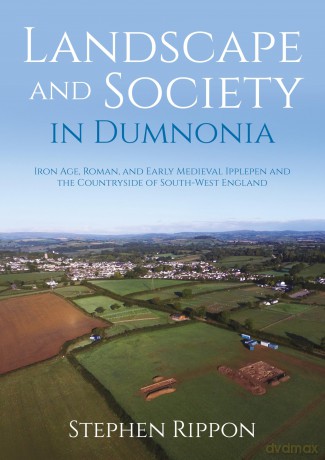 Landscape and Society in Dumnonia: Iron Age, Roman, and Early Medieval Ipplepen and the Countryside of South-West England - Stephen Rippon [KSIĄŻKA]