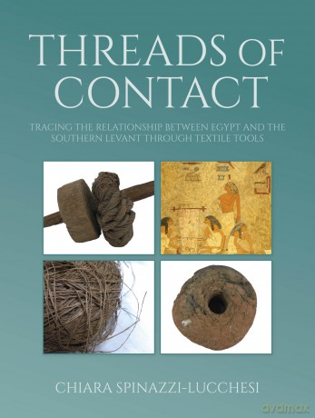 Threads of Contact: Tracing the Relationship Between Egypt and the Southern Levant through Textile Tools (Ancient Textiles) - Chiara Spinazzi Lucchesi [KSIĄŻKA]