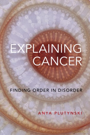 Explaining Cancer: Finding Order in Disorder - Plutynski [KSIĄŻKA]