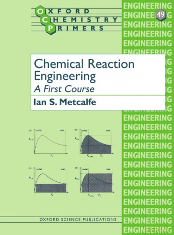 Chemical Reaction Engineering A First Course: 49 (Oxford Chemistry Primers) - Ian S. Metcalfe [KSIĄŻKA]