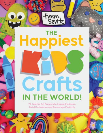 The Happiest Kids Crafts in the World!: 75 Colorful Art Projects to Inspire Kindness, Build Confidence and Encourage Positivity - Timm Sevitz [KSIĄŻKA]