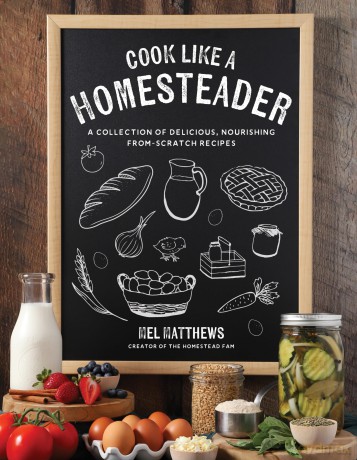 Cook Like a Homesteader: A Collection of Delicious, Nourishing From-Scratch Recipes - Mel Matthews [KSIĄŻKA]