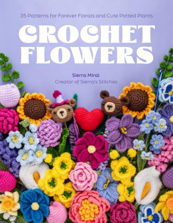 Crochet Flowers: 35 Patterns for Forever Florals and Cute Potted Plants - Sierra Miral [KSIĄŻKA]