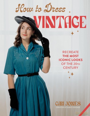 How to Dress Vintage: Re-Create the Most Iconic Looks of the 20th Century - Gabi Jones [KSIĄŻKA]