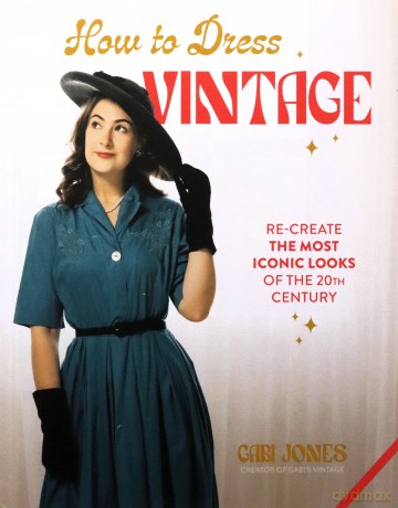 How to Dress Vintage: Re-Create the Most Iconic Looks of the 20th Century - Gabi Jones [KSIĄŻKA]
