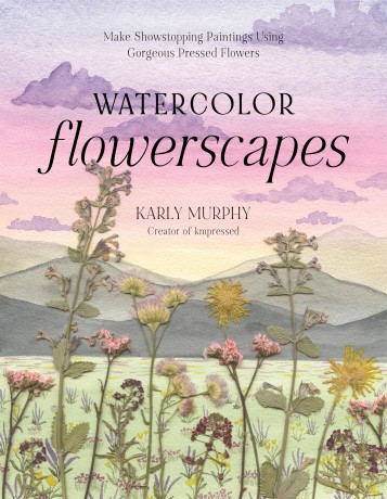 Watercolor Flowerscapes: Make Showstopping Paintings Using Gorgeous Pressed Flowers - Karly Murphy [KSIĄŻKA]