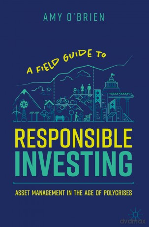 A Field Guide to Responsible Investing: Asset Management in the Age of Polycrises - Amy O'Brien [KSIĄŻKA]
